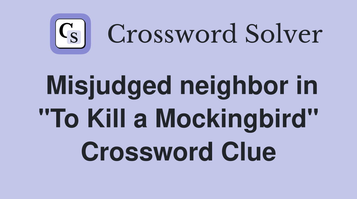 Misjudged neighbor in "To Kill a Mockingbird" Crossword Clue