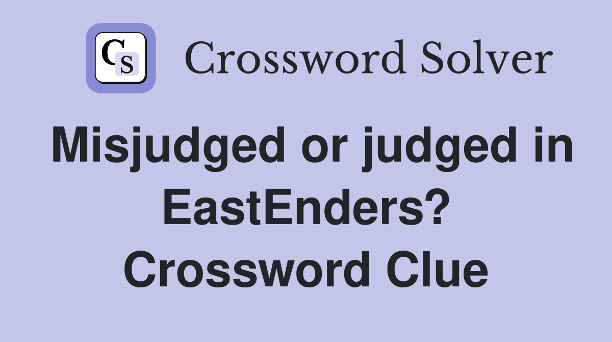 Misjudged or judged in EastEnders? Crossword Clue
