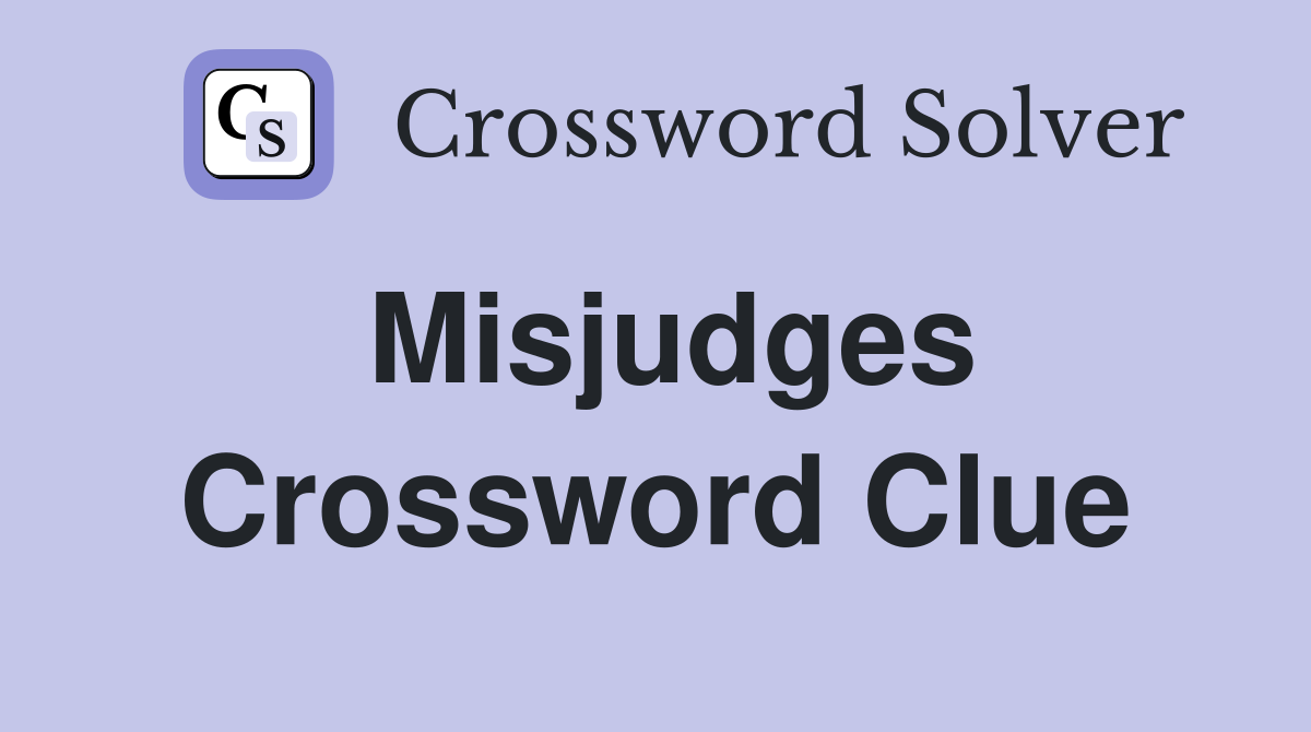 Misjudges Crossword Clue