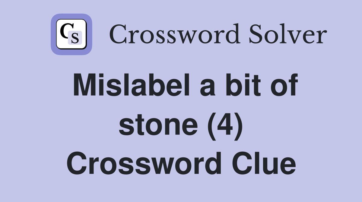 Mislabel a bit of stone (4) Crossword Clue