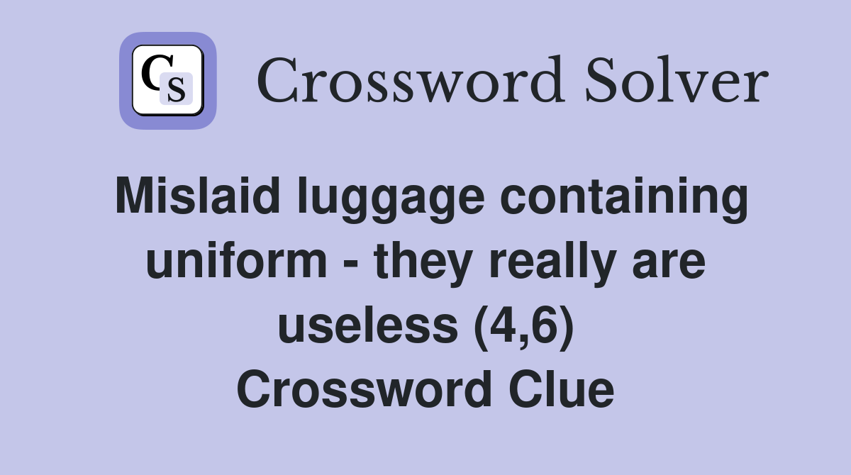 Mislaid luggage containing uniform - they really are useless (4,6) Crossword Clue