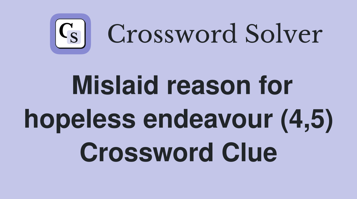 Mislaid reason for hopeless endeavour (4,5) Crossword Clue
