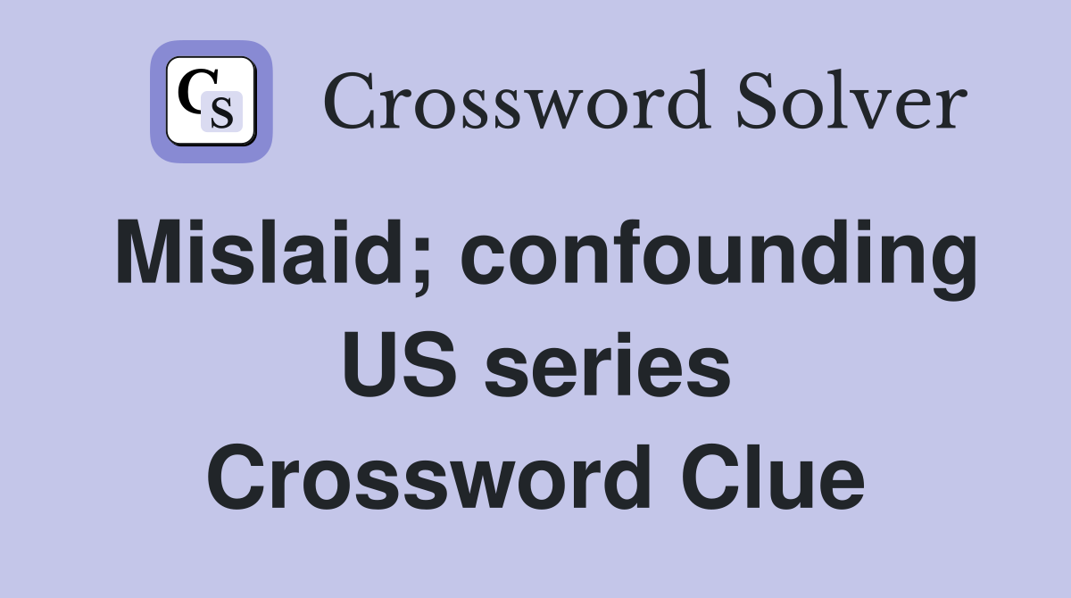 Mislaid; confounding US series Crossword Clue