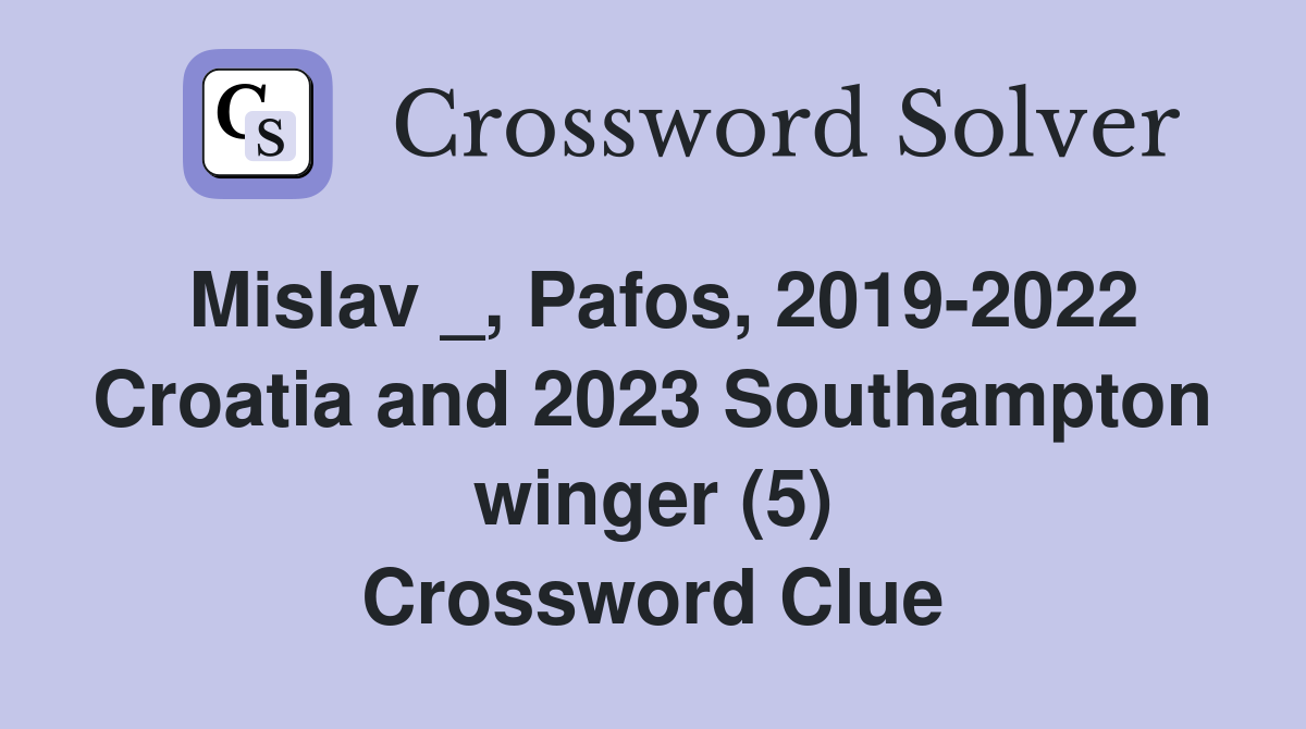 Mislav _, Pafos, 2019-2022 Croatia and 2023 Southampton winger (5) Crossword Clue