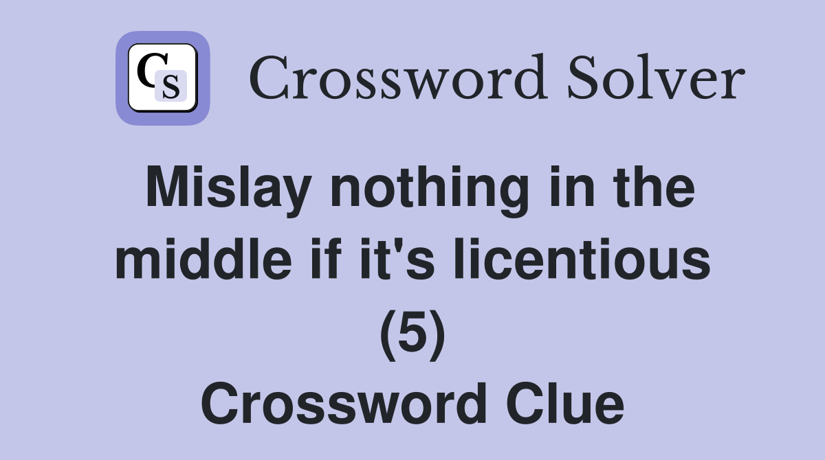 Mislay nothing in the middle if it's licentious (5) Crossword Clue