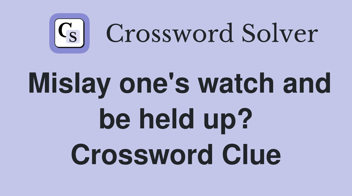 Mislay one's watch and be held up? Crossword Clue
