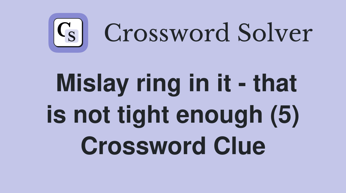 Mislay ring in it - that is not tight enough (5) Crossword Clue
