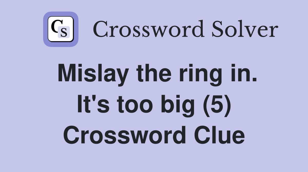 Mislay the ring in. It's too big (5) Crossword Clue