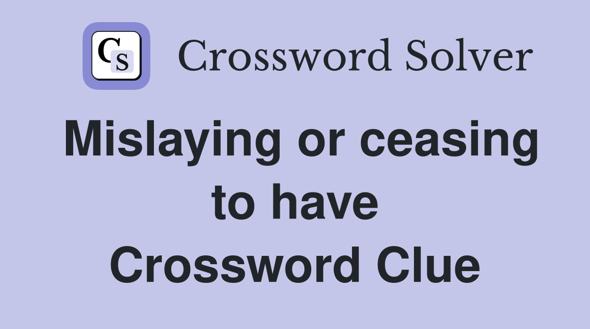 Mislaying or ceasing to have Crossword Clue
