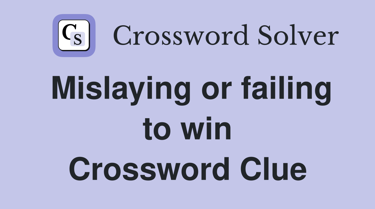 Mislaying or failing to win Crossword Clue