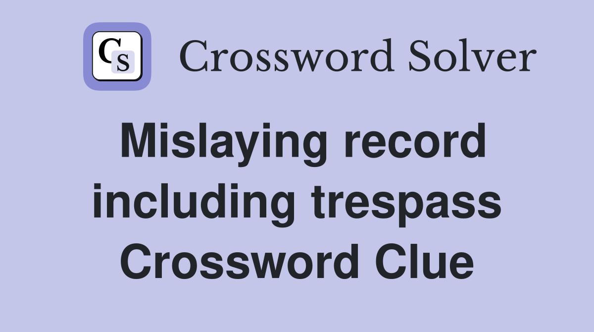 Mislaying record including trespass Crossword Clue