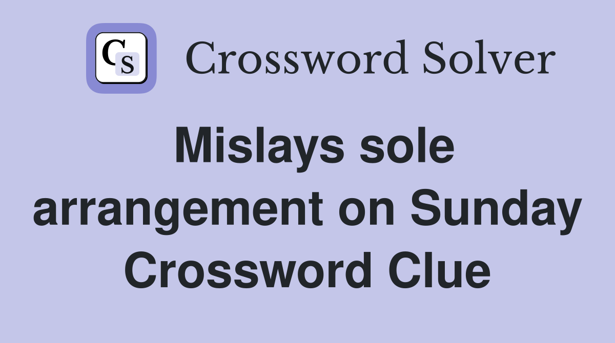 Mislays sole arrangement on Sunday Crossword Clue