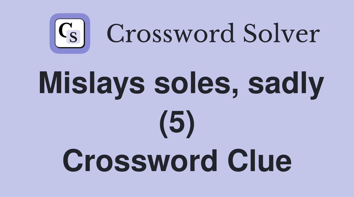 Mislays soles, sadly (5) Crossword Clue