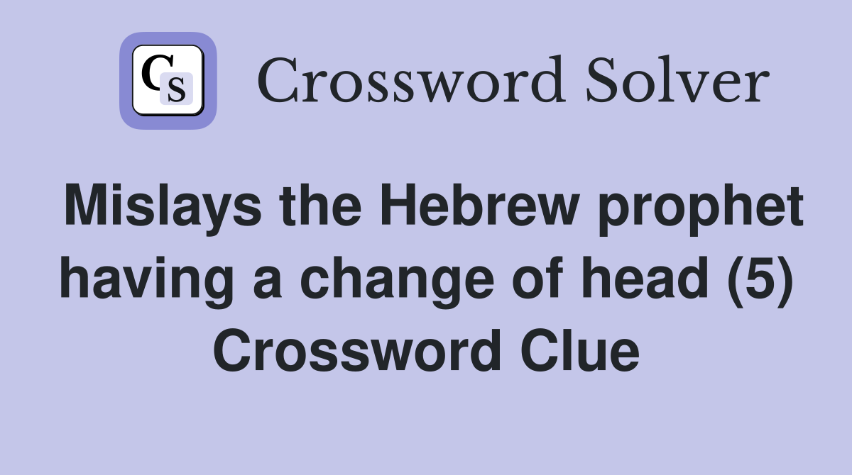 Mislays the Hebrew prophet having a change of head (5) Crossword Clue
