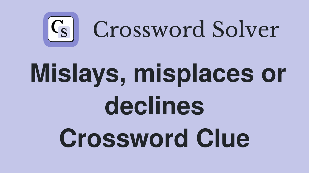 Mislays, misplaces or declines Crossword Clue