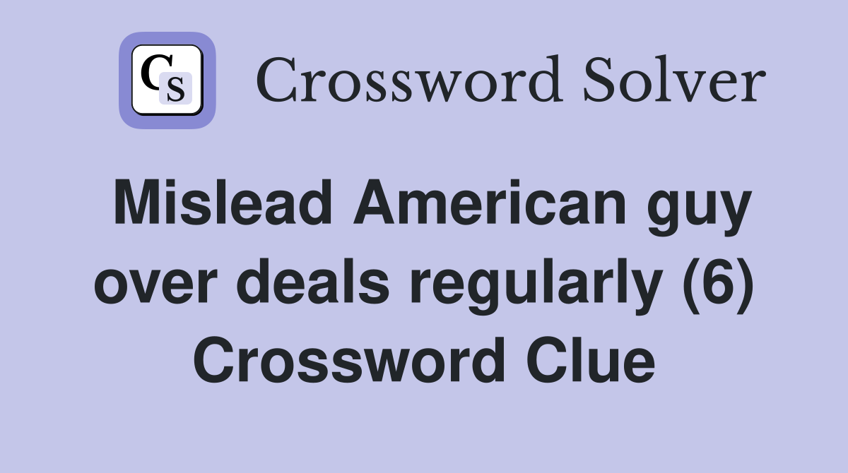 Mislead American guy over deals regularly (6) Crossword Clue
