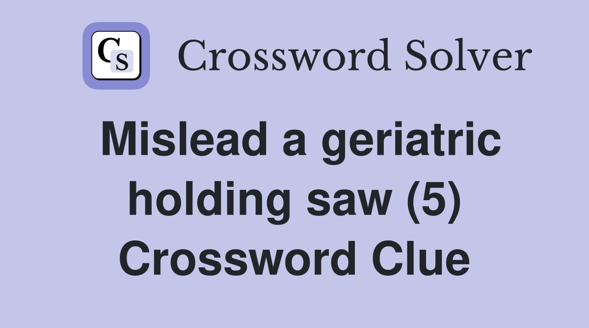 Mislead a geriatric holding saw (5) Crossword Clue