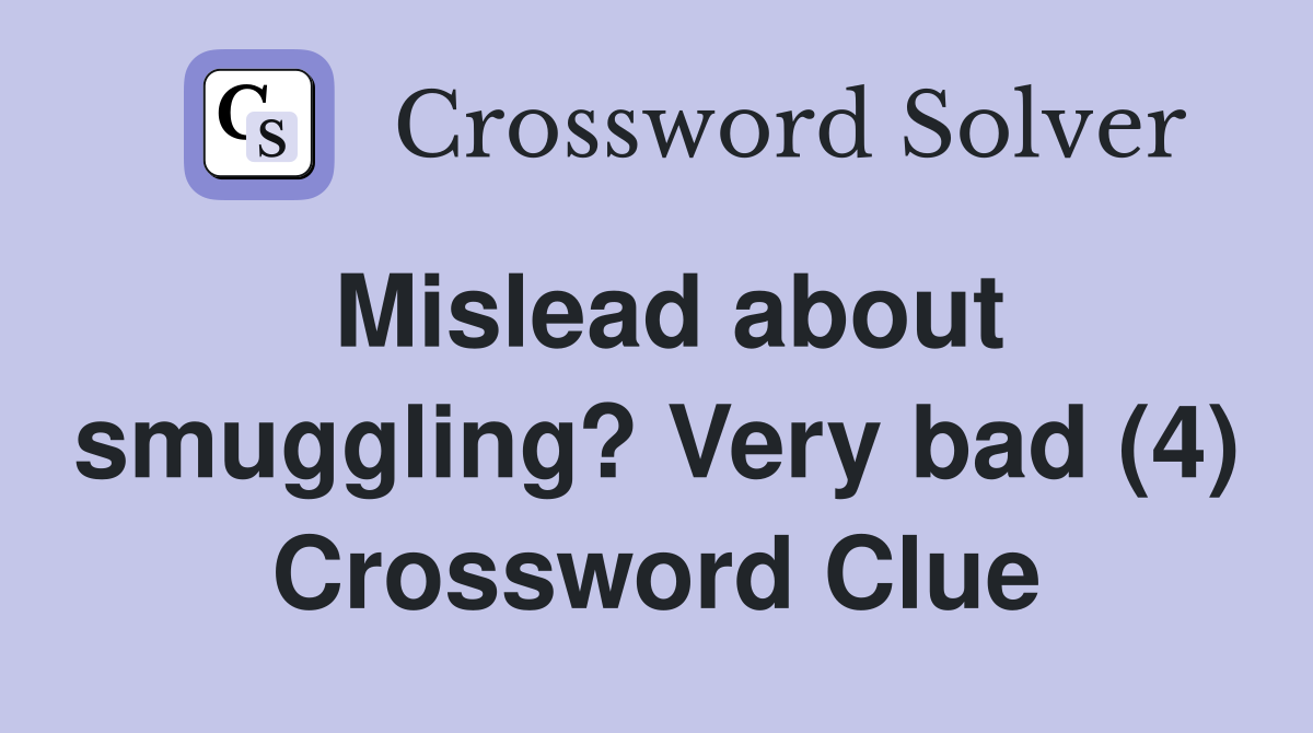 Mislead about smuggling? Very bad (4) Crossword Clue