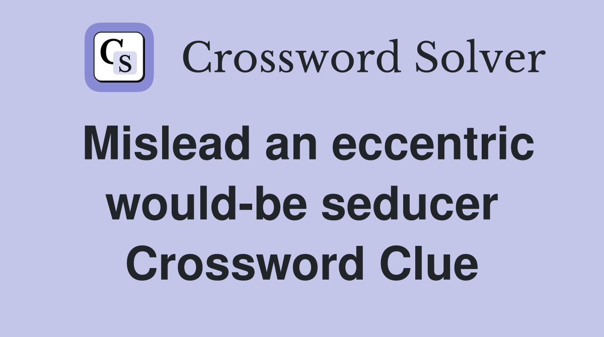 Mislead an eccentric would-be seducer Crossword Clue
