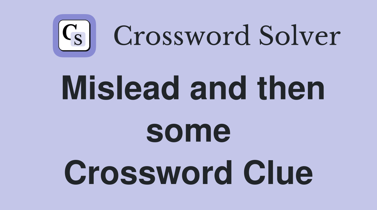 Mislead and then some Crossword Clue