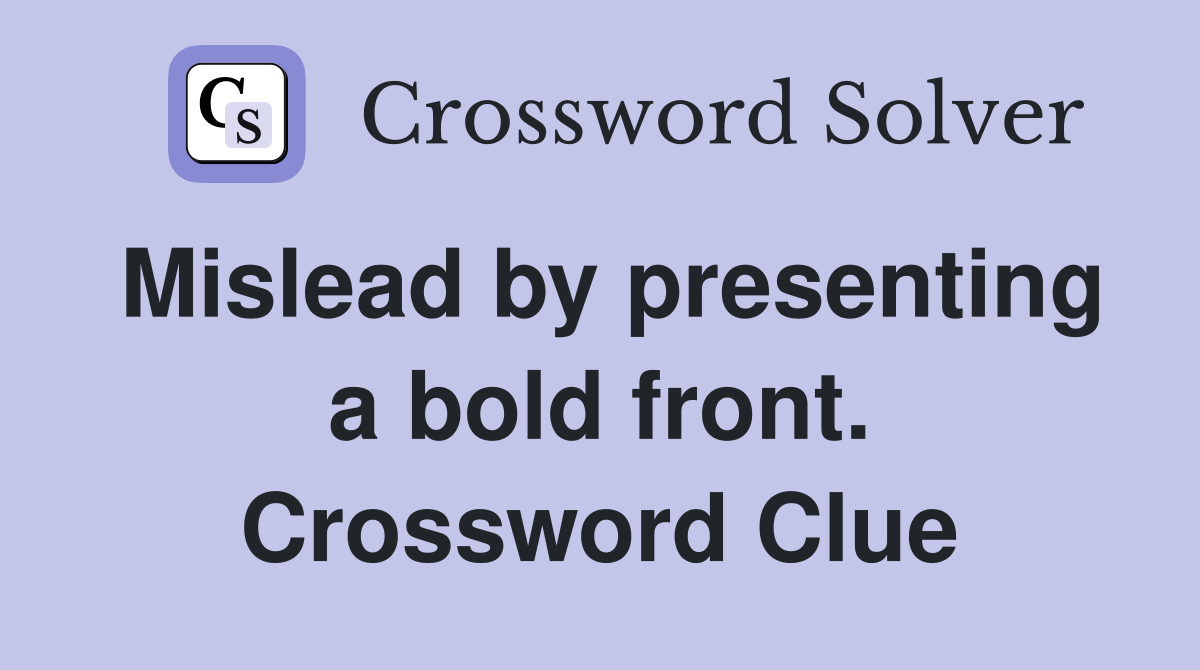 Mislead by presenting a bold front. Crossword Clue