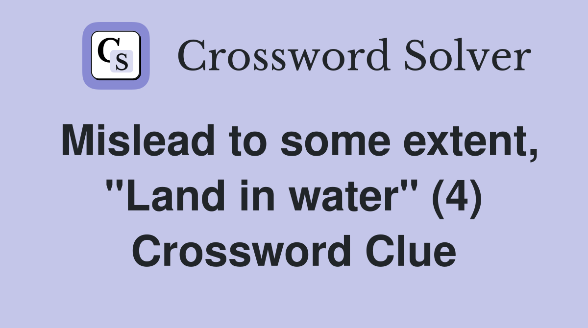 Mislead to some extent, "Land in water" (4) Crossword Clue