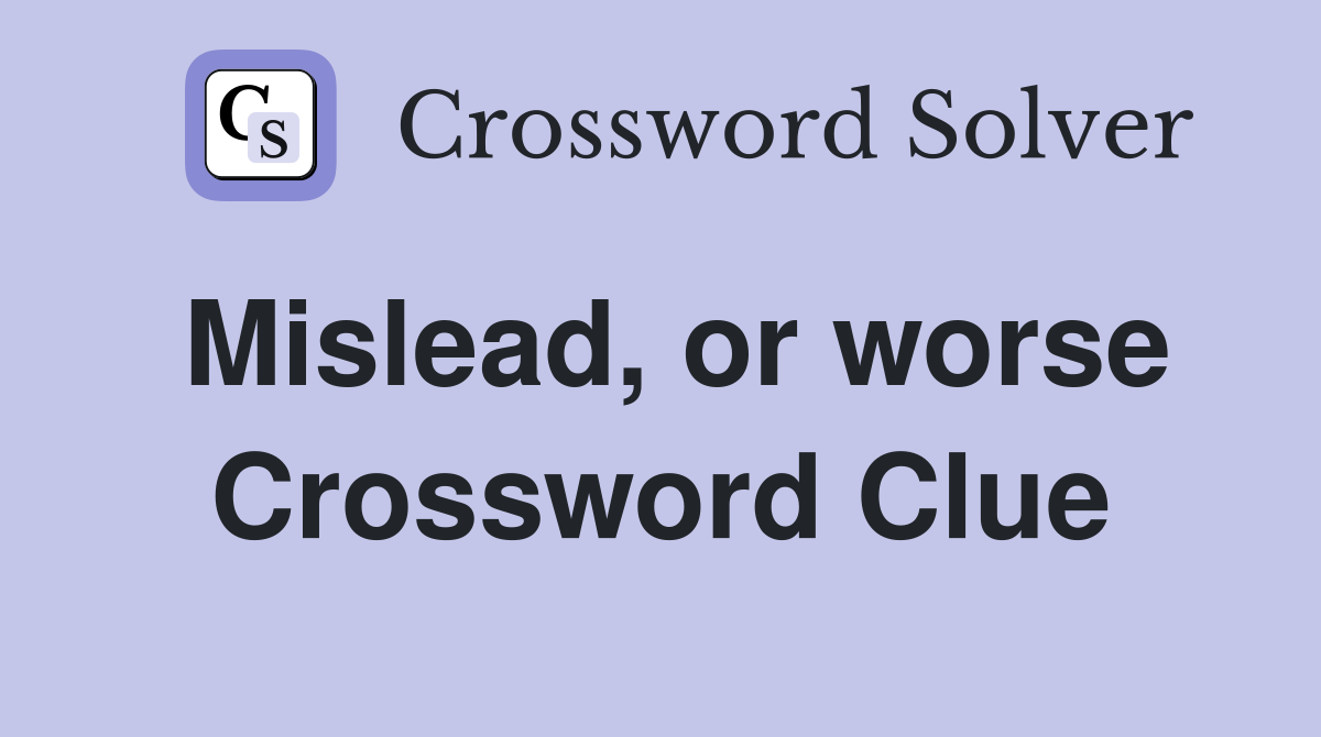 Mislead, or worse Crossword Clue