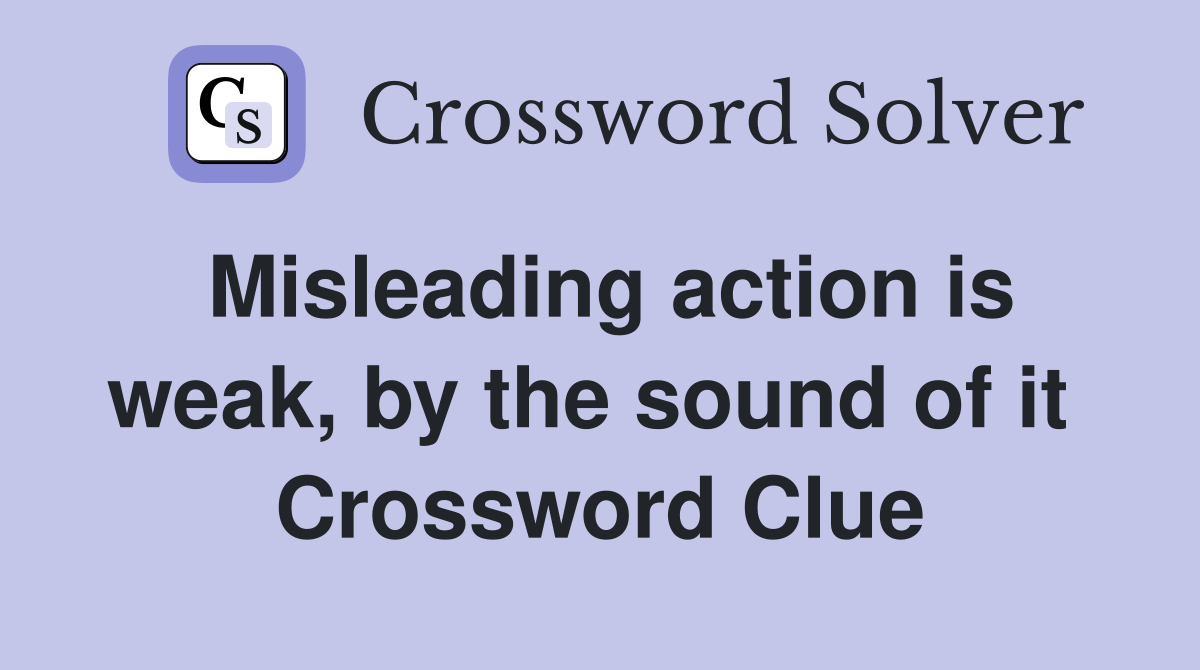 Misleading action is weak, by the sound of it  Crossword Clue