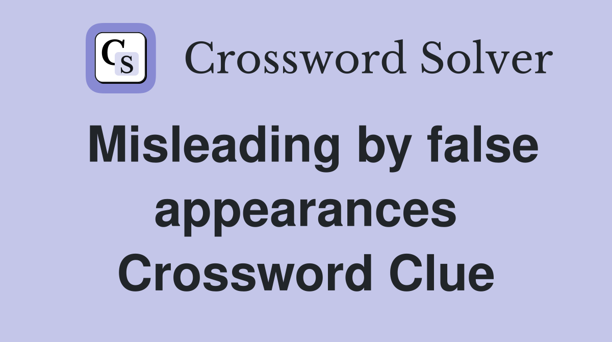 Misleading by false appearances Crossword Clue
