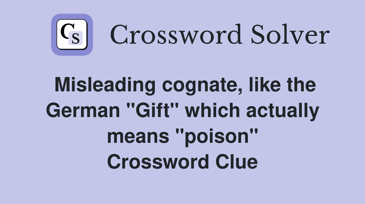 Misleading cognate, like the German "Gift" which actually means "poison" Crossword Clue