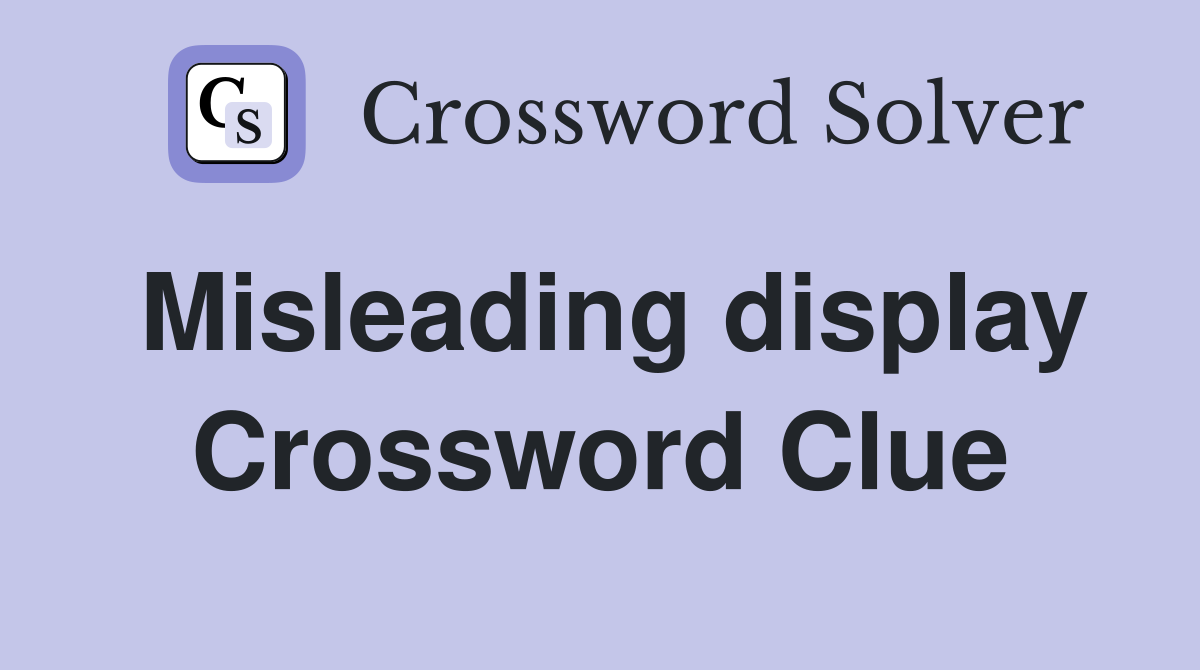 Misleading display Crossword Clue