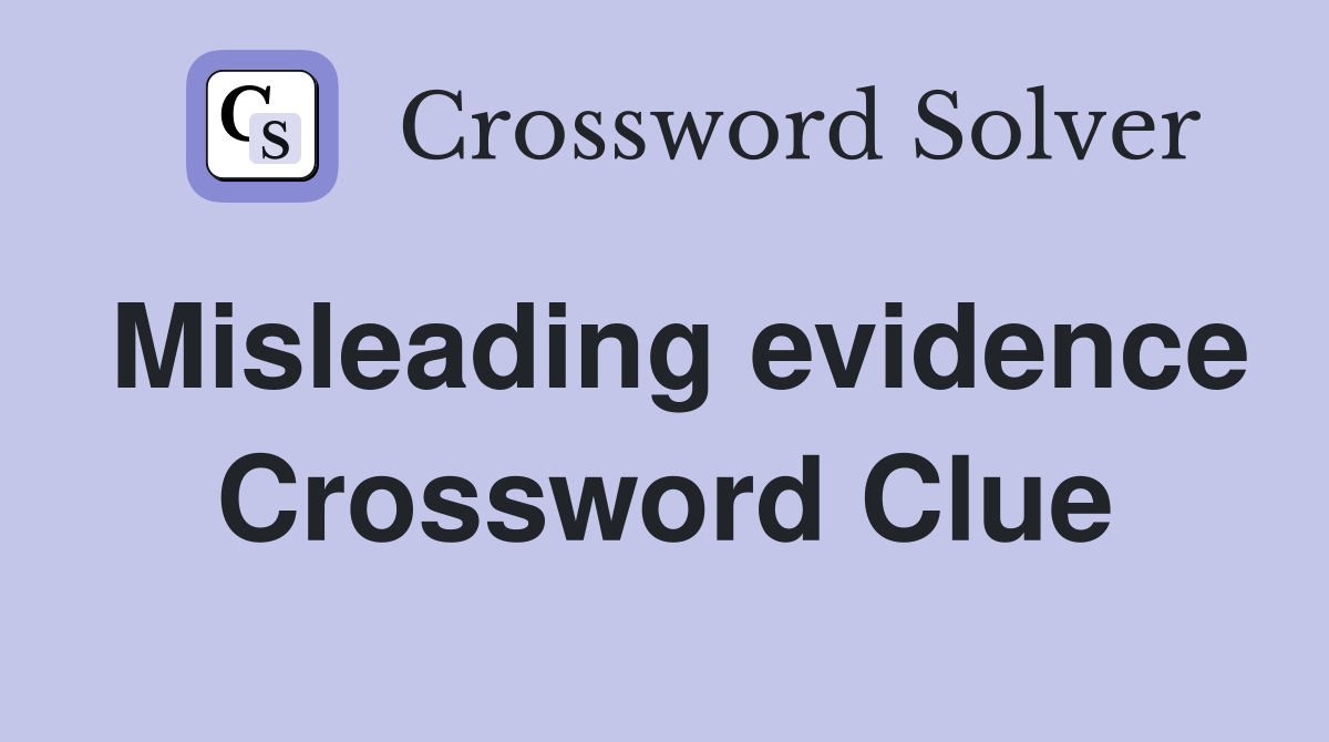 Misleading evidence Crossword Clue