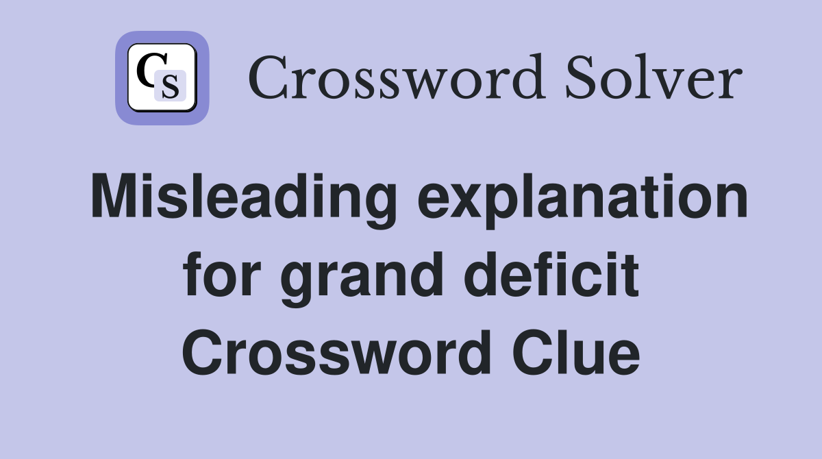 Misleading explanation for grand deficit
 Crossword Clue