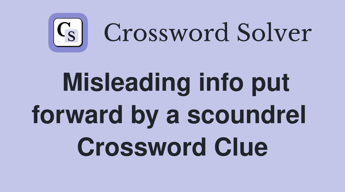 Misleading info put forward by a scoundrel  Crossword Clue