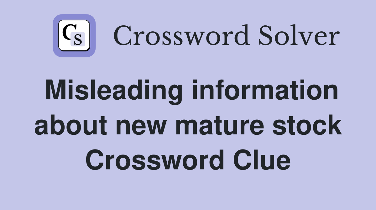 Misleading information about new mature stock Crossword Clue