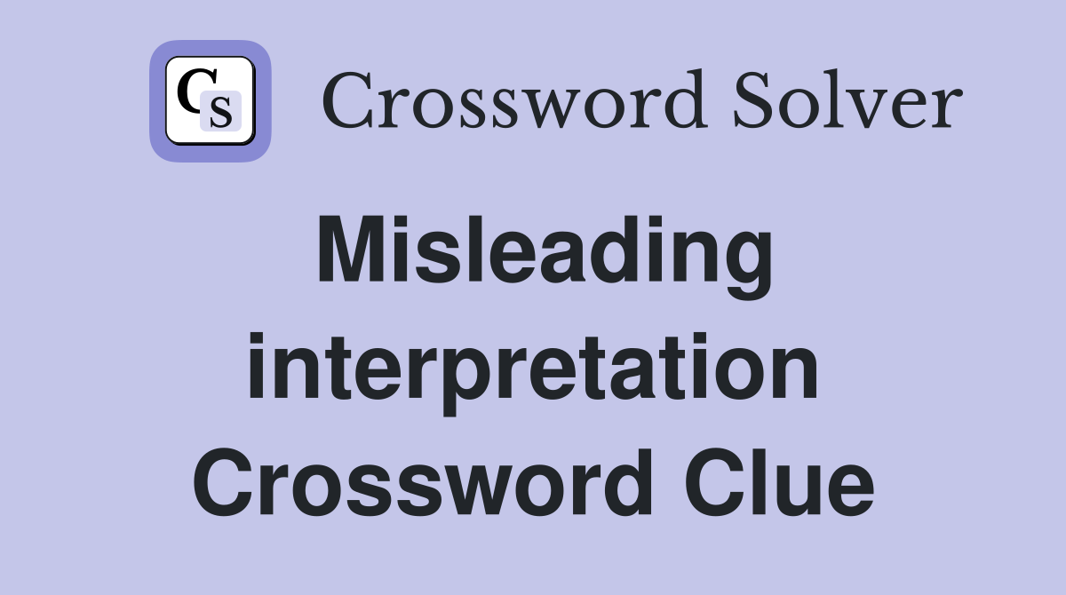 Misleading interpretation Crossword Clue