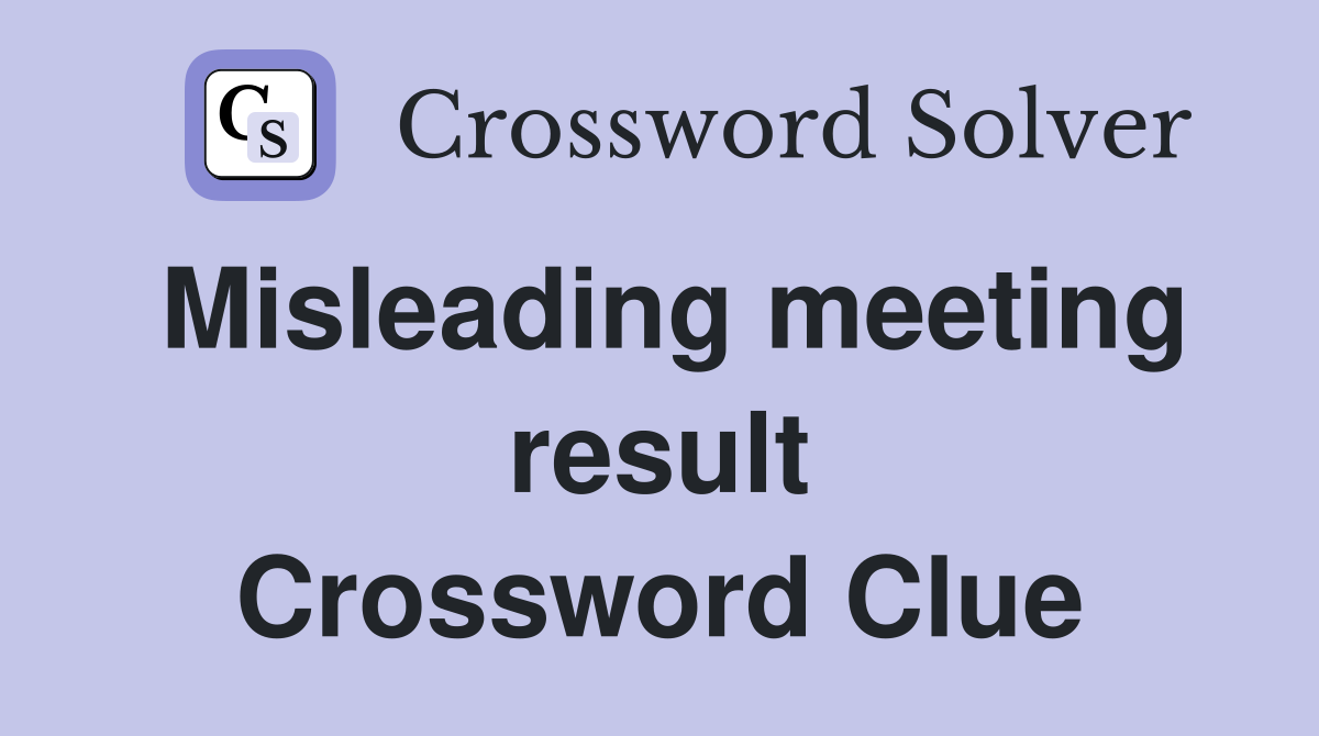 Misleading meeting result Crossword Clue