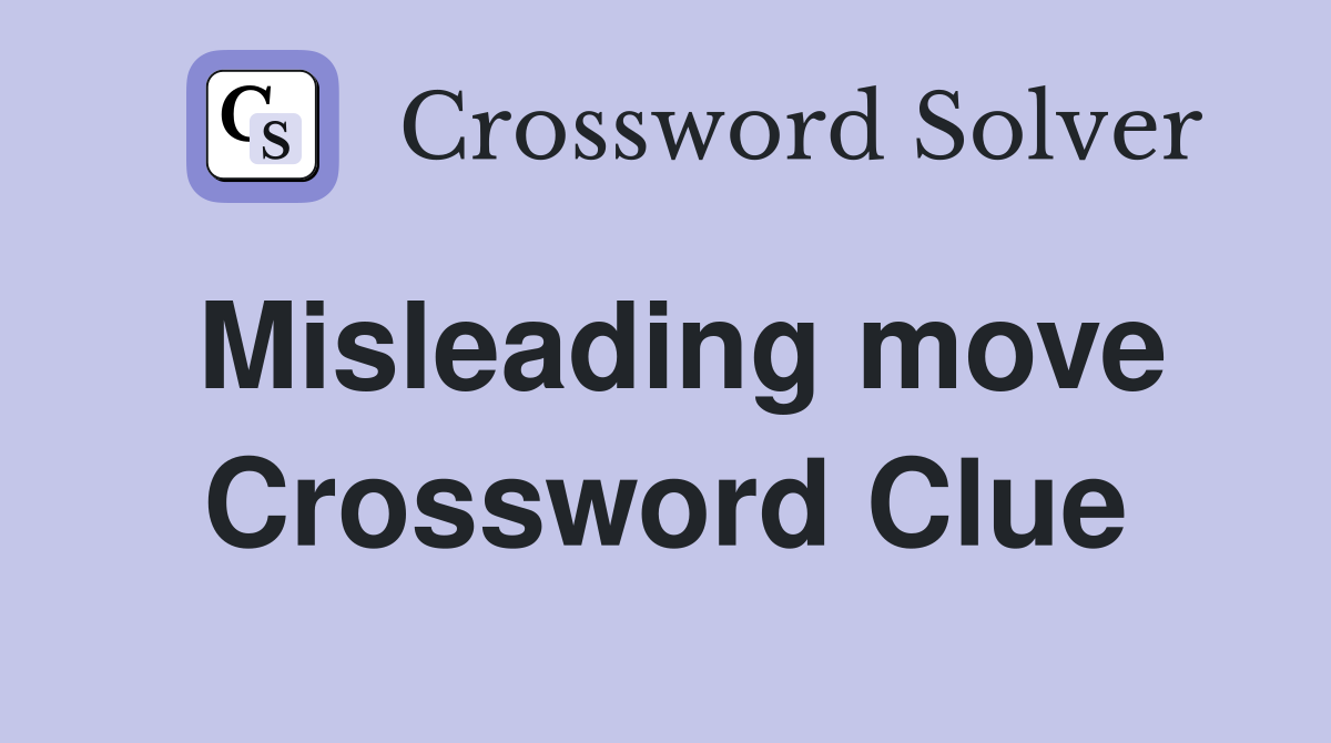 Misleading move Crossword Clue