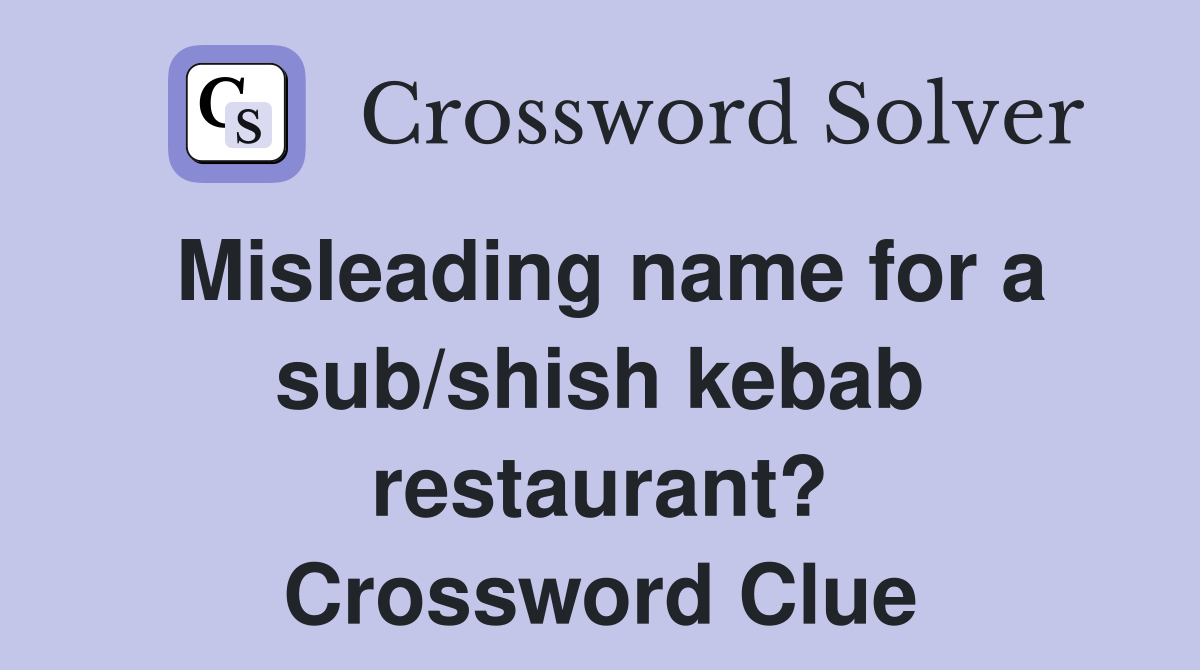 Misleading name for a sub/shish kebab restaurant? Crossword Clue