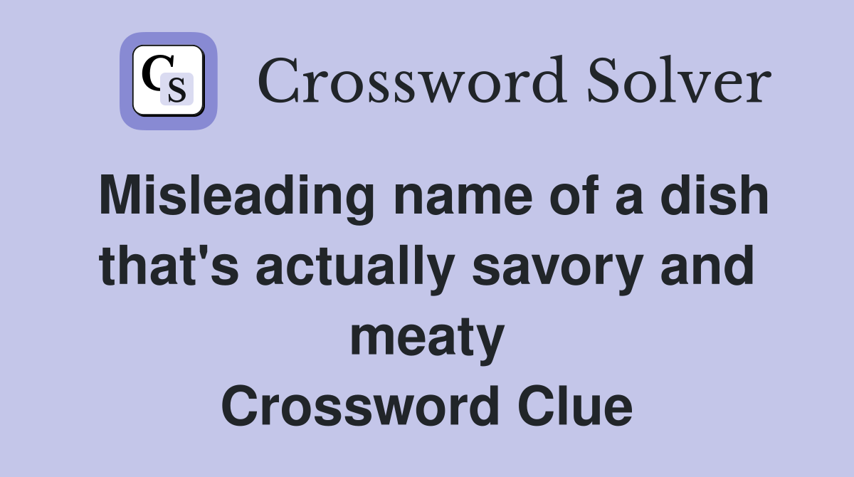Misleading name of a dish that's actually savory and meaty Crossword Clue