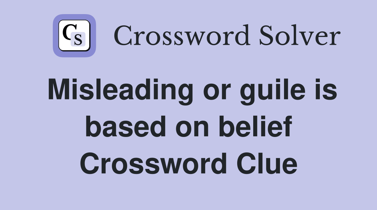 Misleading or guile is based on belief Crossword Clue