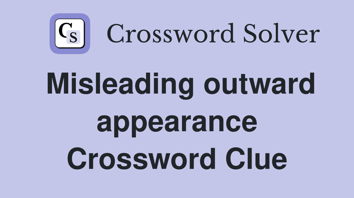 Misleading outward appearance Crossword Clue