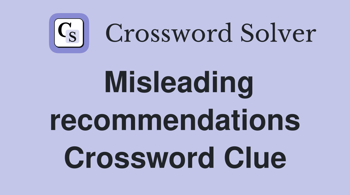 Misleading recommendations Crossword Clue