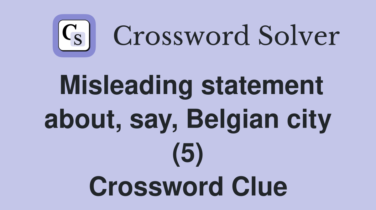 Misleading statement about, say, Belgian city (5) Crossword Clue