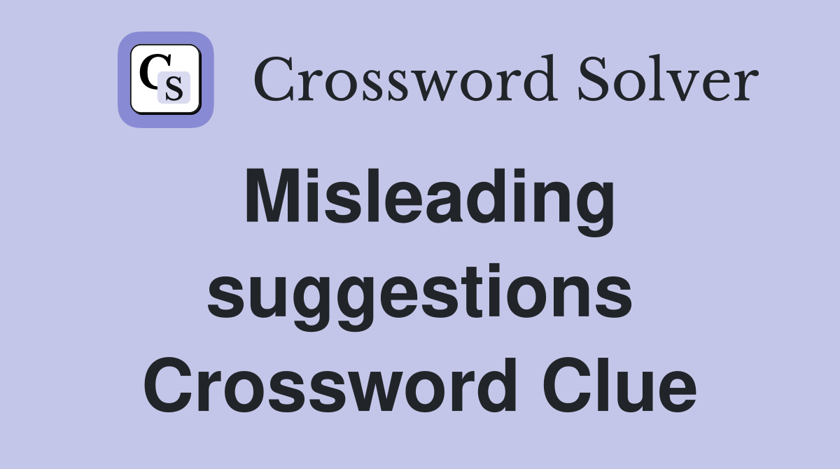 Misleading suggestions Crossword Clue