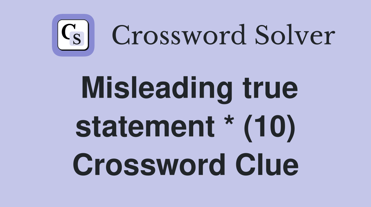 Misleading true statement * (10) Crossword Clue
