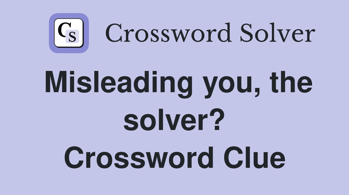Misleading you, the solver? Crossword Clue