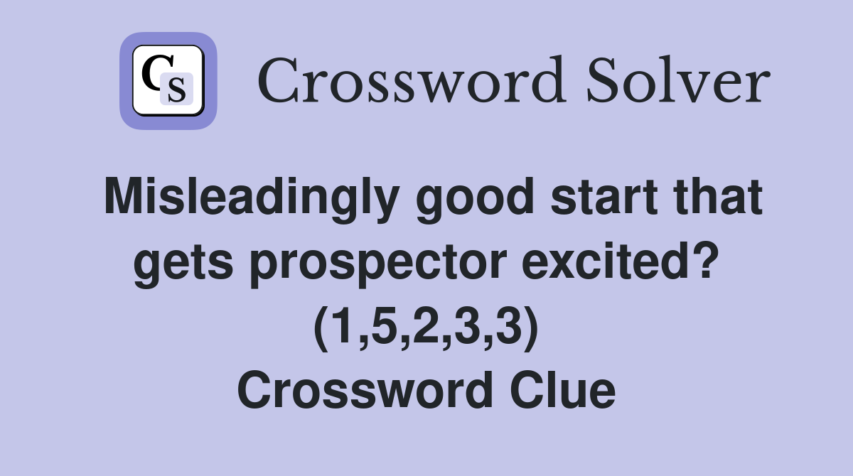 Misleadingly good start that gets prospector excited? (1,5,2,3,3) Crossword Clue