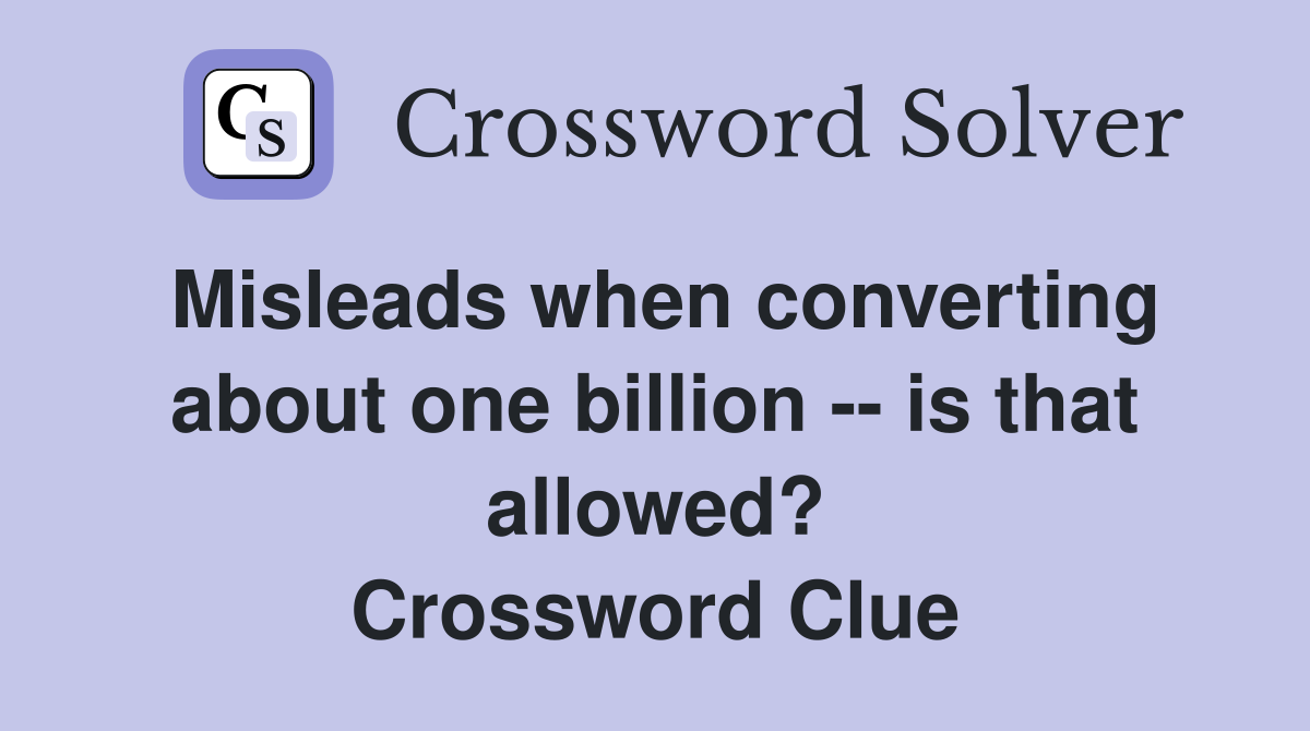 Misleads when converting about one billion -- is that allowed? Crossword Clue