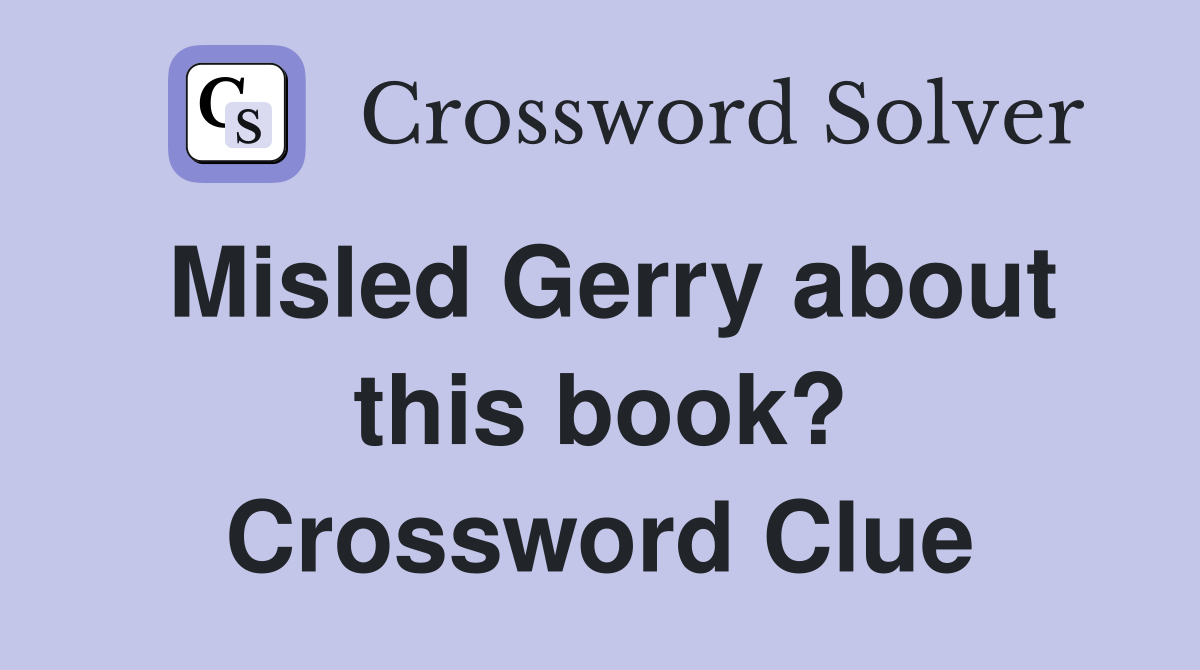 Misled Gerry about this book? Crossword Clue